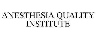 ANESTHESIA QUALITY INSTITUTE