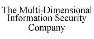 THE MULTI-DIMENSIONAL INFORMATION SECURITY COMPANY