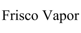 FRISCO VAPOR