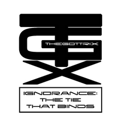 TGX THEGOTTRIX IGNORANCE: THE TIE THAT BINDS