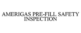 AMERIGAS PRE-FILL SAFETY INSPECTION