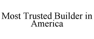 MOST TRUSTED BUILDER IN AMERICA