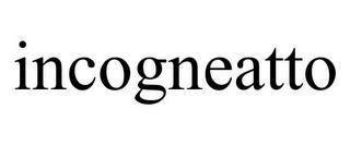 INCOGNEATTO