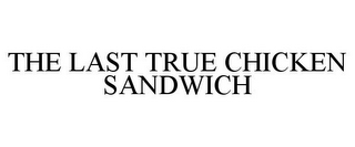 THE LAST TRUE CHICKEN SANDWICH