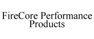 FIRECORE PERFORMANCE PRODUCTS