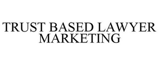 TRUST BASED LAWYER MARKETING