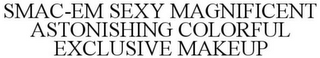 SMAC-EM SEXY MAGNIFICENT ASTONISHING COLORFUL EXCLUSIVE MAKEUP