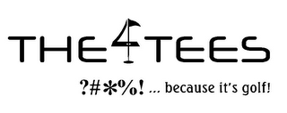 THE 4 TEES ?#*%! ... BECAUSE IT'S GOLF!