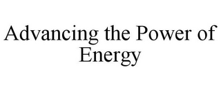 ADVANCING THE POWER OF ENERGY