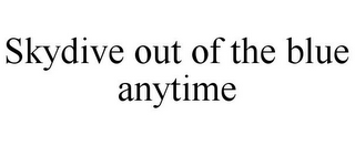 SKYDIVE OUT OF THE BLUE ANYTIME