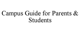 CAMPUS GUIDE FOR PARENTS & STUDENTS