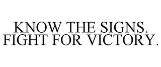 KNOW THE SIGNS. FIGHT FOR VICTORY.