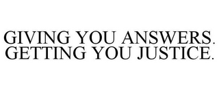 GIVING YOU ANSWERS. GETTING YOU JUSTICE.