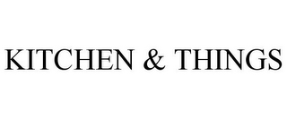 KITCHEN & THINGS