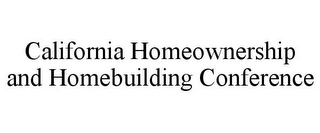 CALIFORNIA HOMEOWNERSHIP AND HOMEBUILDING CONFERENCE