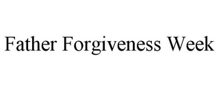 FATHER FORGIVENESS WEEK