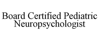 BOARD CERTIFIED PEDIATRIC NEUROPSYCHOLOGIST