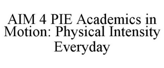 AIM 4 PIE ACADEMICS IN MOTION: PHYSICAL INTENSITY EVERYDAY