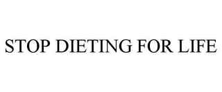 STOP DIETING FOR LIFE