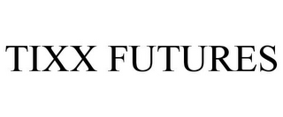 TIXX FUTURES