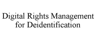 DIGITAL RIGHTS MANAGEMENT FOR DEIDENTIFICATION