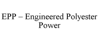 EPP - ENGINEERED POLYESTER POWER