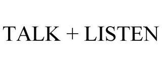 TALK + LISTEN
