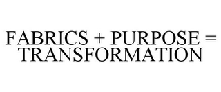 FABRICS + PURPOSE = TRANSFORMATION