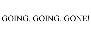 GOING, GOING, GONE!