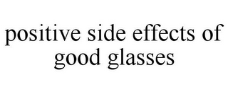 POSITIVE SIDE EFFECTS OF GOOD GLASSES