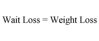 WAIT LOSS = WEIGHT LOSS