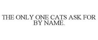 THE ONLY ONE CATS ASK FOR BY NAME.