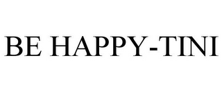 BE HAPPY-TINI