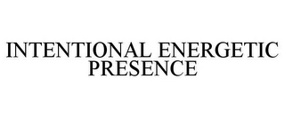 INTENTIONAL ENERGETIC PRESENCE