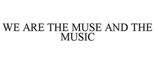 WE ARE THE MUSE AND THE MUSIC