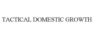 TACTICAL DOMESTIC GROWTH