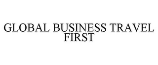 GLOBAL BUSINESS TRAVEL FIRST