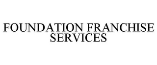 FOUNDATION FRANCHISE SERVICES