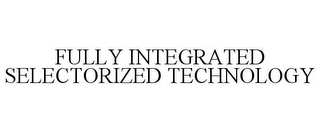 FULLY INTEGRATED SELECTORIZED TECHNOLOGY