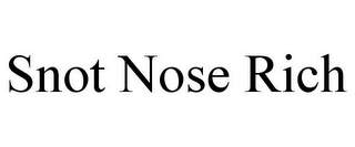 SNOT NOSE RICH