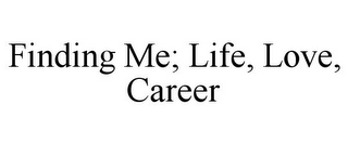 FINDING ME; LIFE, LOVE, CAREER