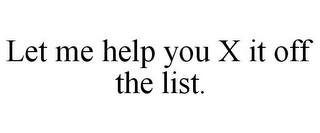 LET ME HELP YOU X IT OFF THE LIST.