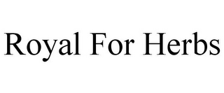 ROYAL FOR HERBS