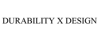 DURABILITY X DESIGN