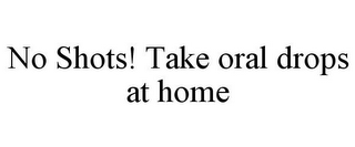 NO SHOTS! TAKE ORAL DROPS AT HOME