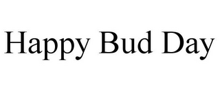 HAPPY BUD DAY