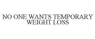 NO ONE WANTS TEMPORARY WEIGHT LOSS