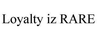 LOYALTY IZ RARE
