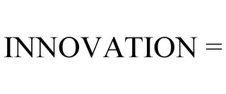 INNOVATION =