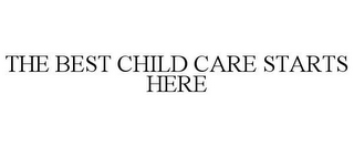 THE BEST CHILD CARE STARTS HERE